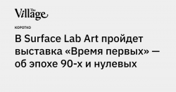 В Surface Lab Art пройдет выставка «Время первых» — об эпохе 90-х и нулевых - the-village