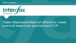 Павел Абросимов Major art reflections: новая книга об известном архитекторе СССР — Интерфакс-Украина