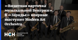 «Визитная карточка музыкальной Венгрии». В «Зарядье» впервые выступит Modern Art Orchestra - Национальная служба новостей